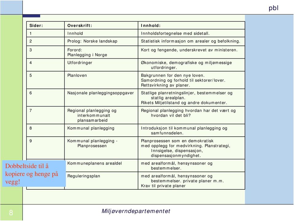 Samordning og forhold til sektorer/lover. Rettsvirkning av planer. 6 Nasjonale planleggingsoppgaver Statlige planretningslinjer, bestemmelser og statlig arealplan.