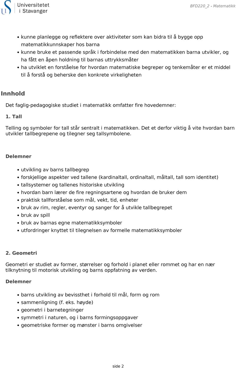 virkeligheten Innhold Det faglig-pedagogiske studiet i matematikk omfatter fire hovedemner: 1. Tall Telling og symboler for tall står sentralt i matematikken.