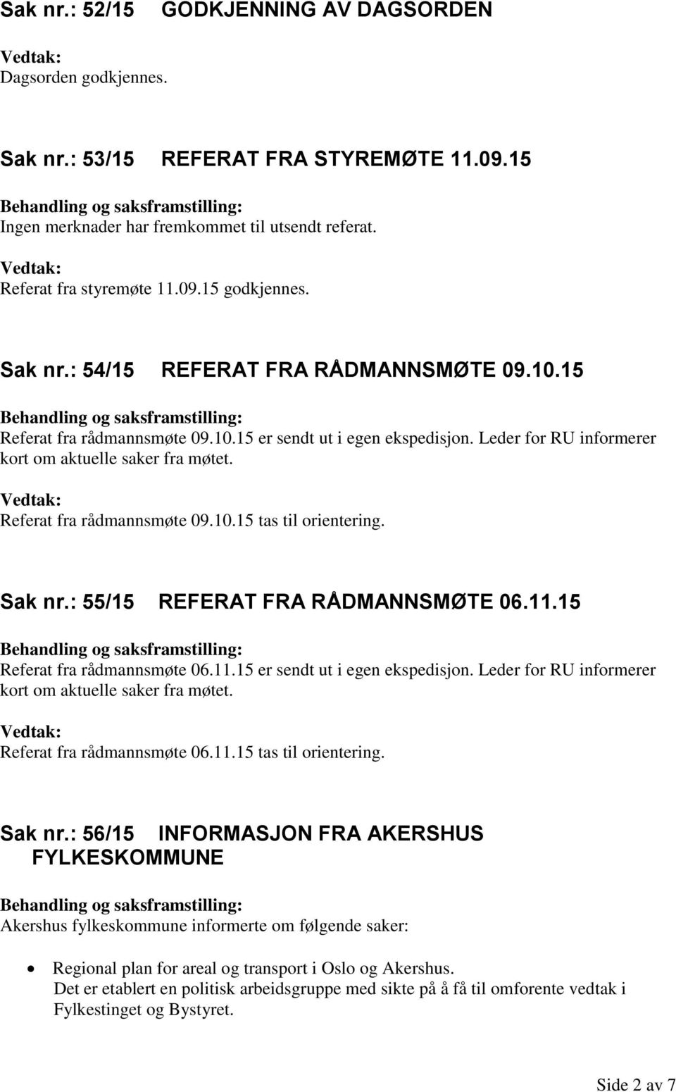 Referat fra rådmannsmøte 09.10.15 tas til orientering. Sak nr.: 55/15 REFERAT FRA RÅDMANNSMØTE 06.11.15 Referat fra rådmannsmøte 06.11.15 er sendt ut i egen ekspedisjon.