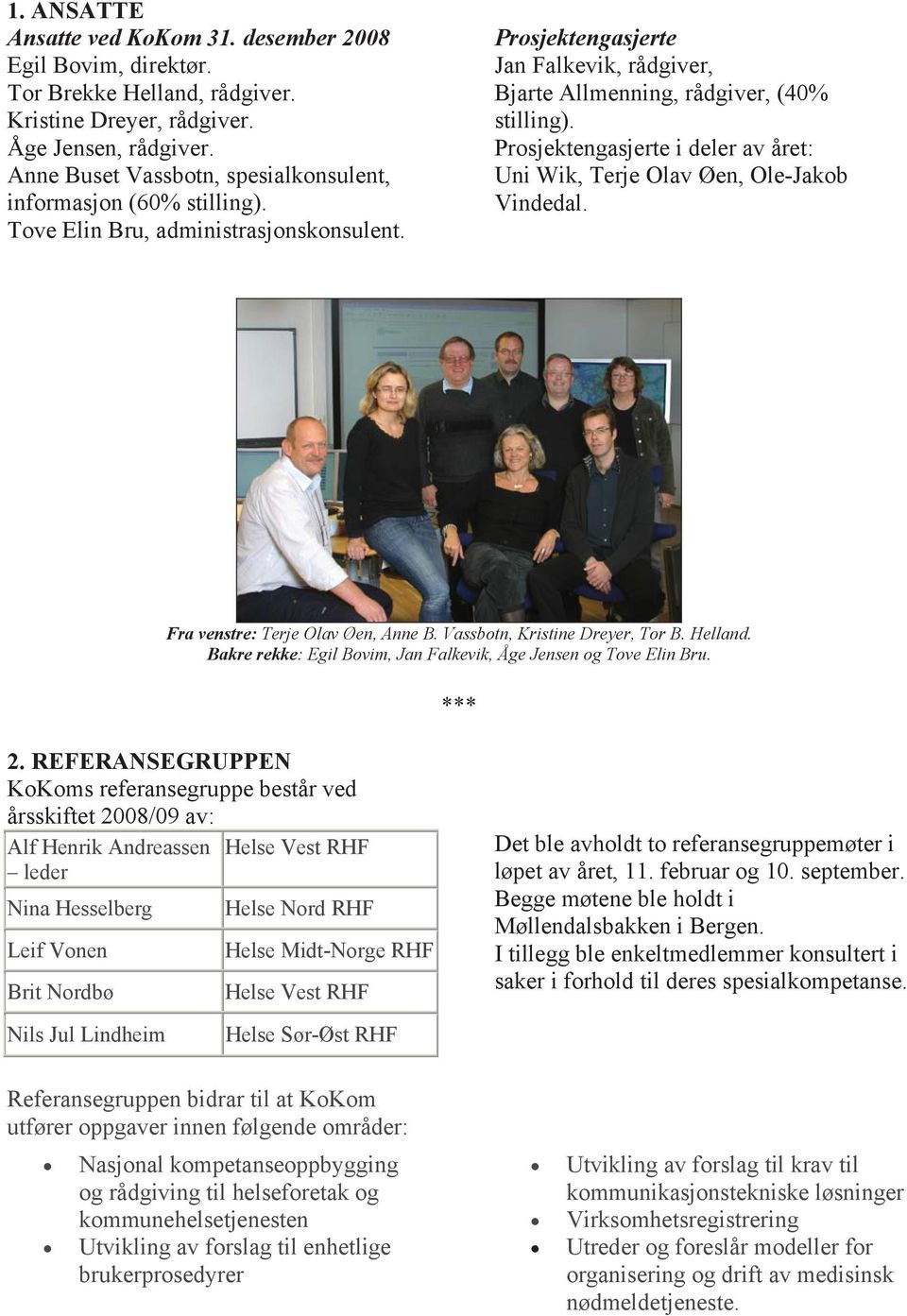 Prosjektengasjerte i deler av året: Uni Wik, Terje Olav Øen, Ole-Jakob Vindedal. Fra venstre: Terje Olav Øen, Anne B. Vassbotn, Kristine Dreyer, Tor B. Helland.