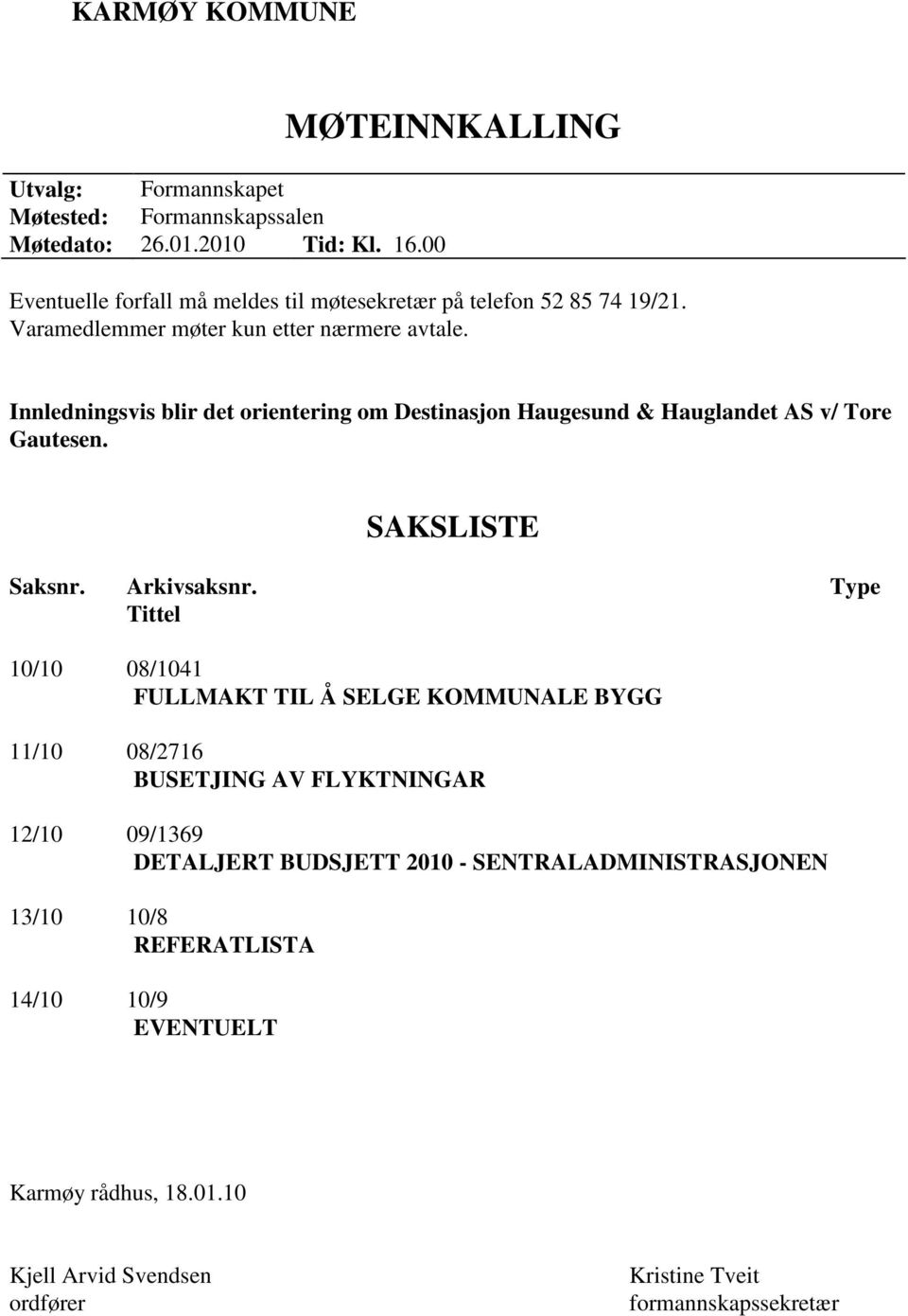Innledningsvis blir det orientering om Destinasjon Haugesund & Hauglandet AS v/ Tore Gautesen. SAKSLISTE Saksnr. Arkivsaksnr.