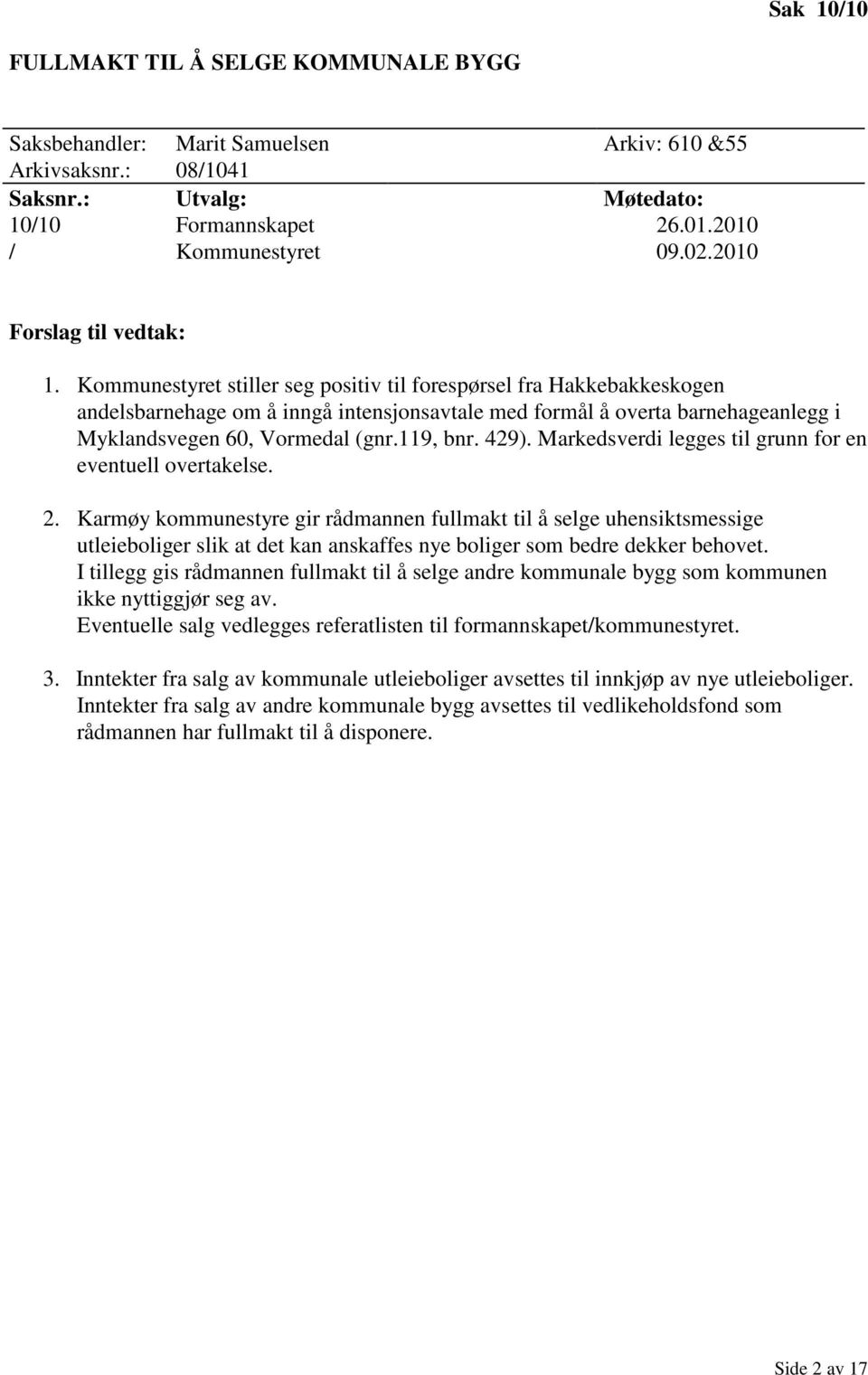 Kommunestyret stiller seg positiv til forespørsel fra Hakkebakkeskogen andelsbarnehage om å inngå intensjonsavtale med formål å overta barnehageanlegg i Myklandsvegen 60, Vormedal (gnr.119, bnr. 429).