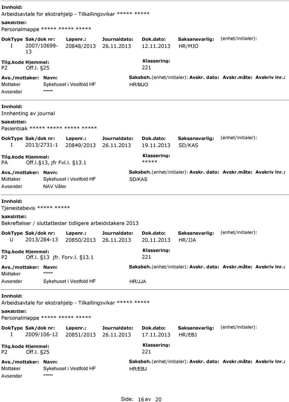 : SD/KAS NAV Våler Tjenestebevis ***** ***** Bekreftelser / sluttattester tidligere arbeidstakere 2013 2013/284-13 20850/2013 20.11.2013 Avs./mottaker: Navn: Saksbeh. Avskr. dato: Avskr.