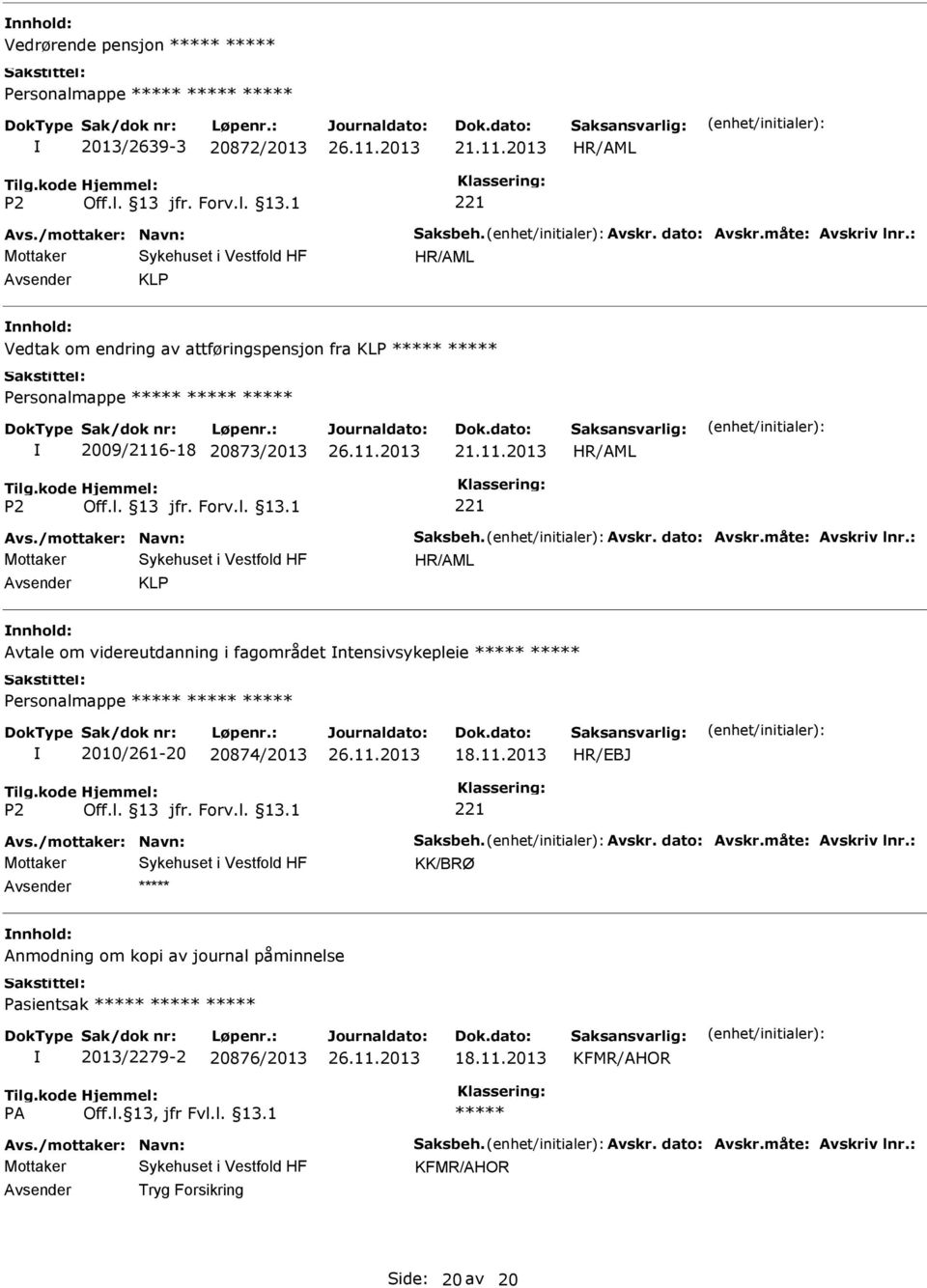 : KLP Avtale om videreutdanning i fagområdet ntensivsykepleie ***** ***** 2010/261-20 20874/2013 18.11.2013 Avs./mottaker: Navn: Saksbeh. Avskr. dato: Avskr.