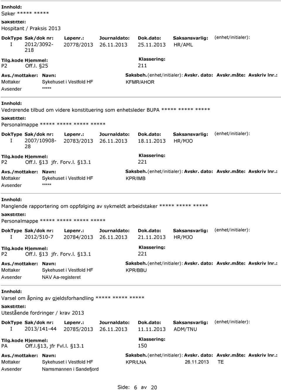 dato: Avskr.måte: Avskriv lnr.: KPR/MB Manglende rapportering om oppfølging av sykmeldt arbeidstaker ***** ***** ***** ***** 2012/510-7 20784/2013 Avs./mottaker: Navn: Saksbeh. Avskr. dato: Avskr.