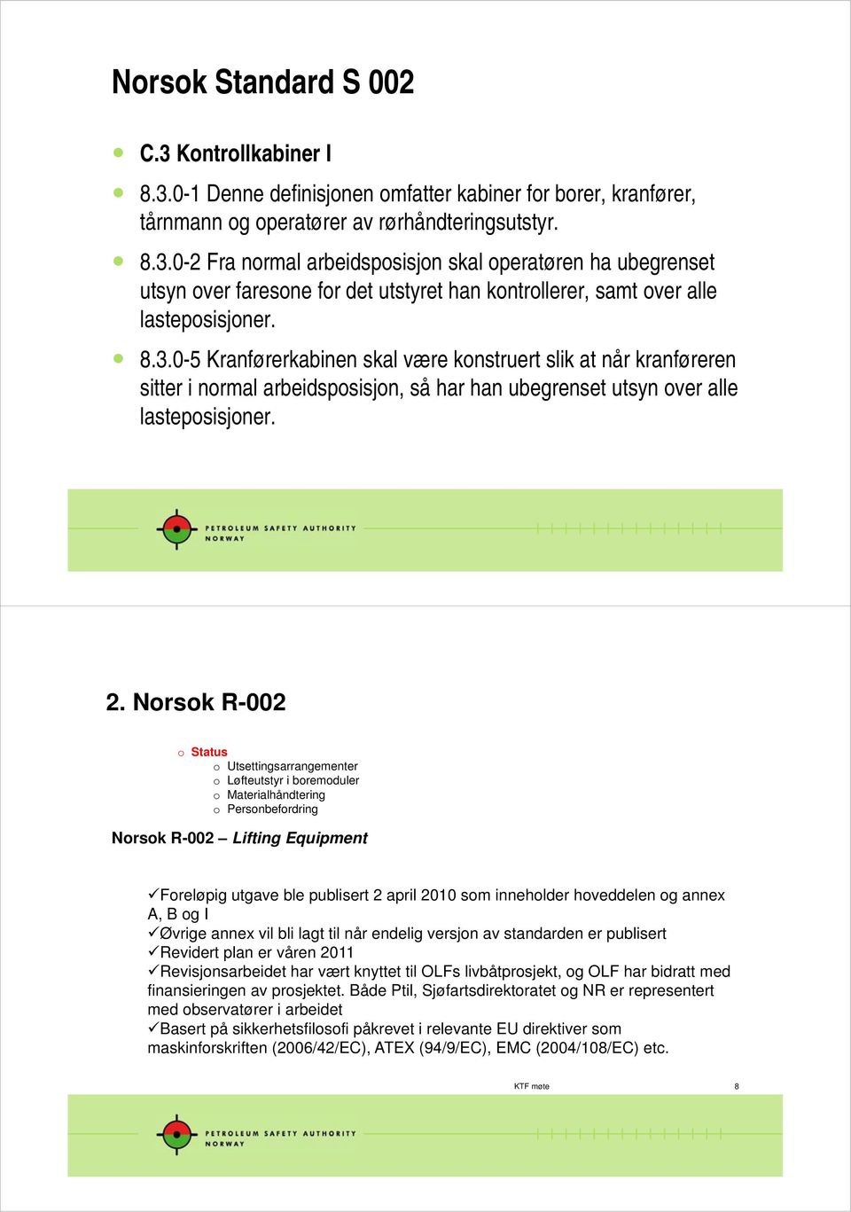 Norsok R-002 o Status o Utsettingsarrangementer o Løfteutstyr i boremoduler o Materialhåndtering o Personbefordring Norsok R-002 Lifting Equipment Foreløpig utgave ble publisert 2 april 2010 som