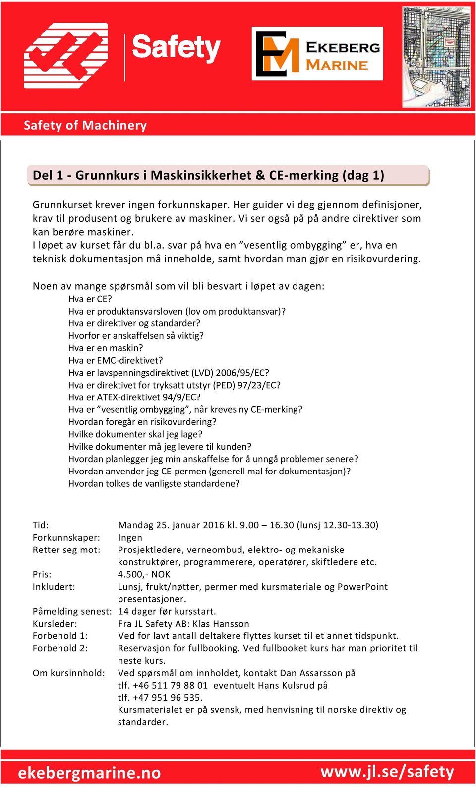 Noen av mange spørsmål som vil bli besvart i løpet av dagen: Hva er CE? Hva er produktansvarsloven (lov om produktansvar)? Hva er direktiver og standarder? Hvorfor er anskaffelsen så viktig?