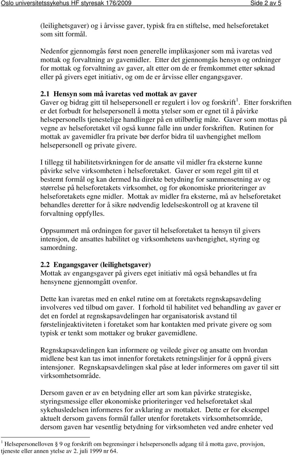 Etter det gjennomgås hensyn og ordninger for mottak og forvaltning av gaver, alt etter om de er fremkommet etter søknad eller på givers eget initiativ, og om de er årvisse eller engangsgaver. 2.