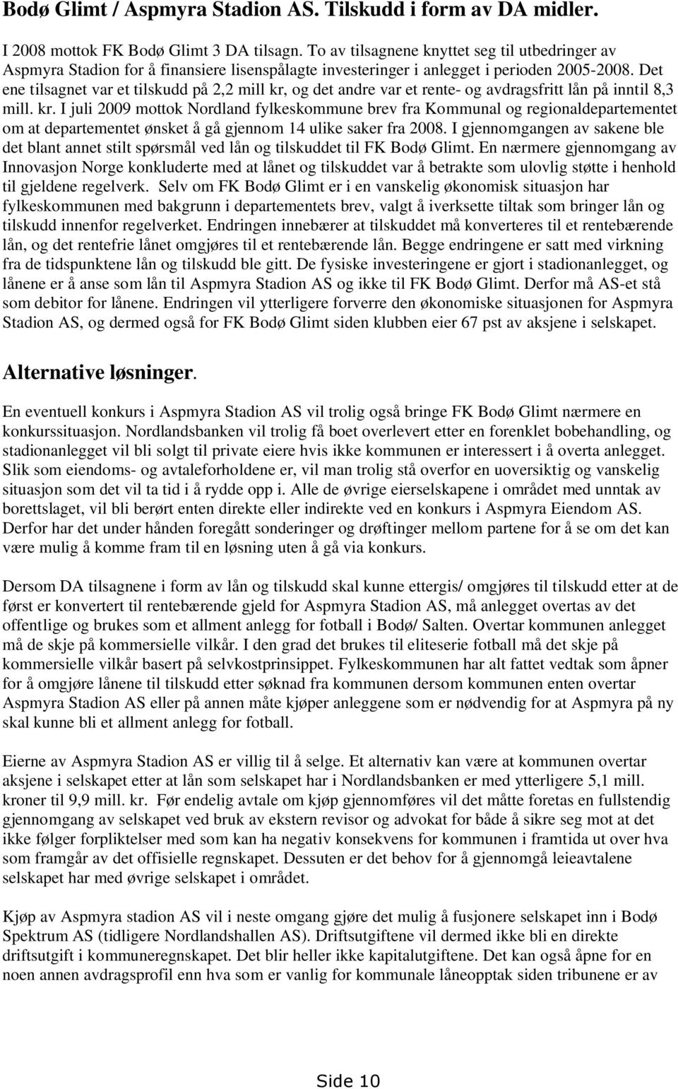 Det ene tilsagnet var et tilskudd på 2,2 mill kr, og det andre var et rente- og avdragsfritt lån på inntil 8,3 mill. kr. I juli 2009 mottok Nordland fylkeskommune brev fra Kommunal og regionaldepartementet om at departementet ønsket å gå gjennom 14 ulike saker fra 2008.