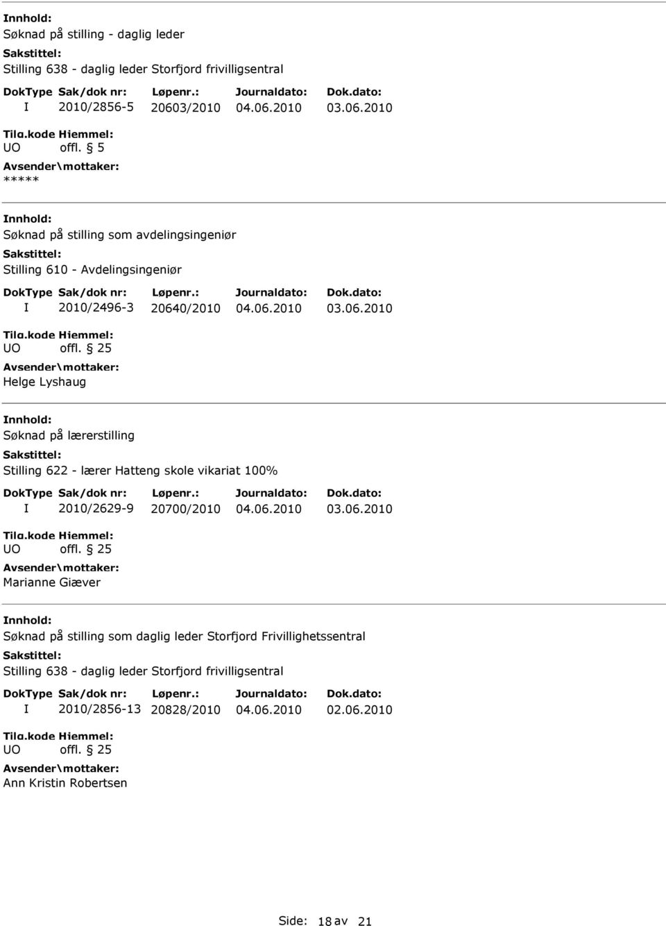 25 Helge Lyshaug 03.06.2010 Søknad på lærerstilling Stilling 622 - lærer Hatteng skole vikariat 100% O 2010/2629-9 20700/2010 offl.