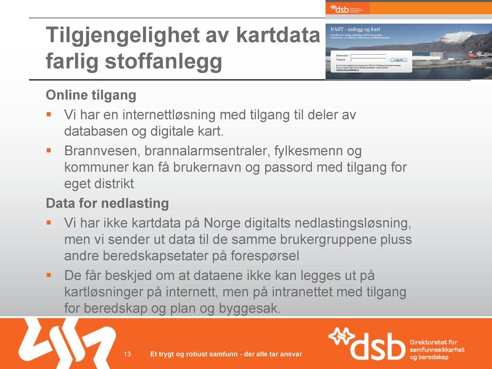 ikke kartdata på Norge digitalts nedlastingsløsning, men vi sender ut data til de samme brukergruppene pluss andre beredskapsetater på