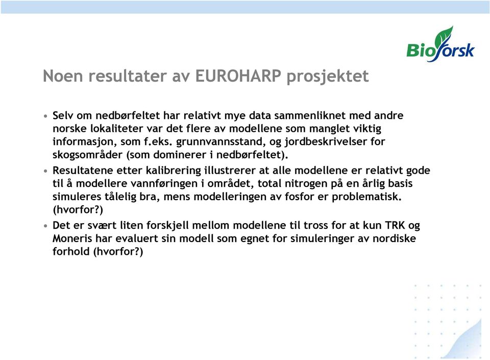 Resultatene etter kalibrering illustrerer at alle modellene er relativt gode til å modellere vannføringen i området, total nitrogen på en årlig basis simuleres tålelig