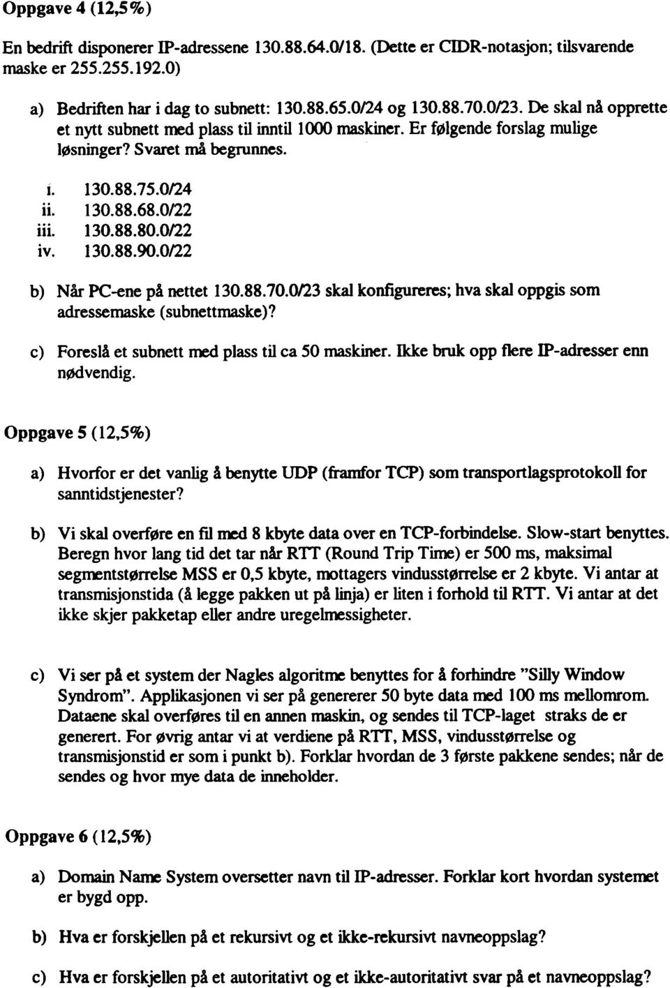 0/22 b) Når PC-ene på nettet 130.88.70.0/23 skal konfigureres; hva skal oppgis som adressemaske (subnettmaske)? c) Foreslå et subnett ~ plass til ca 50 maskiner.