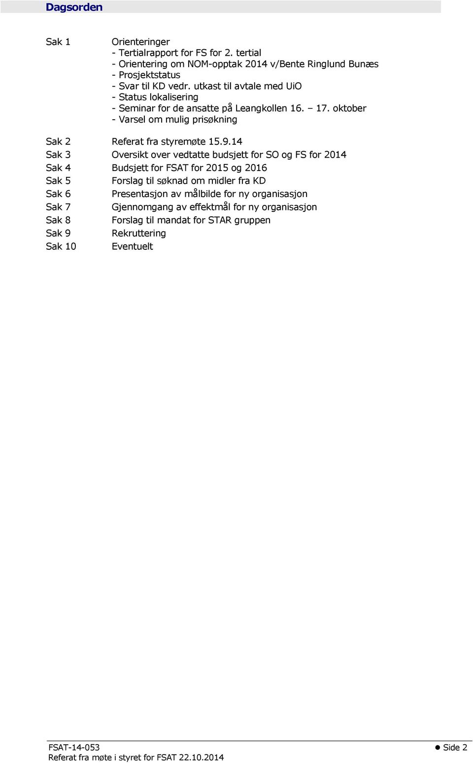 9.14 Sak 3 Oversikt over vedtatte budsjett for SO og FS for 2014 Sak 4 Budsjett for FSAT for 2015 og 2016 Sak 5 Forslag til søknad om midler fra KD Sak 6