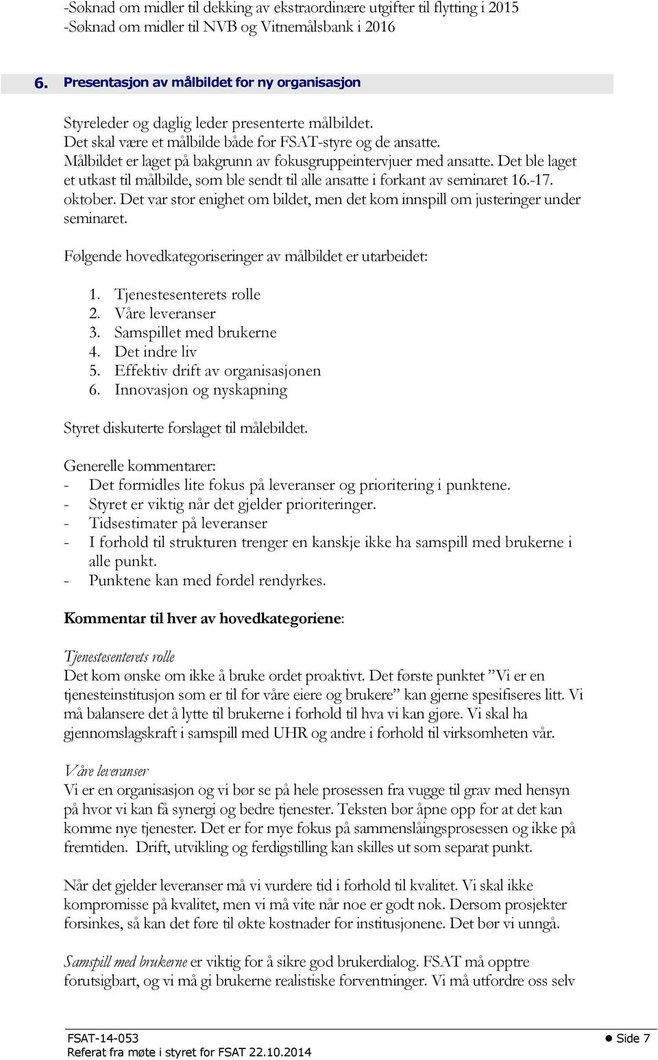 Målbildet er laget på bakgrunn av fokusgruppeintervjuer med ansatte. Det ble laget et utkast til målbilde, som ble sendt til alle ansatte i forkant av seminaret 16.-17. oktober.