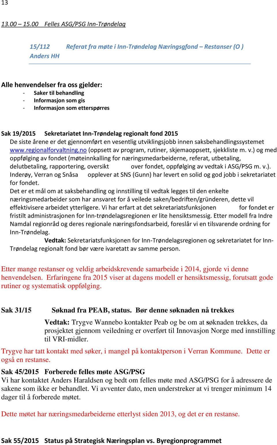 Informasjon som etterspørres Sak 19/2015 Sekretariatet Inn-Trøndelag regionalt fond 2015 De siste årene er det gjennomført en vesentlig utviklingsjobb innen saksbehandlingssystemet www.