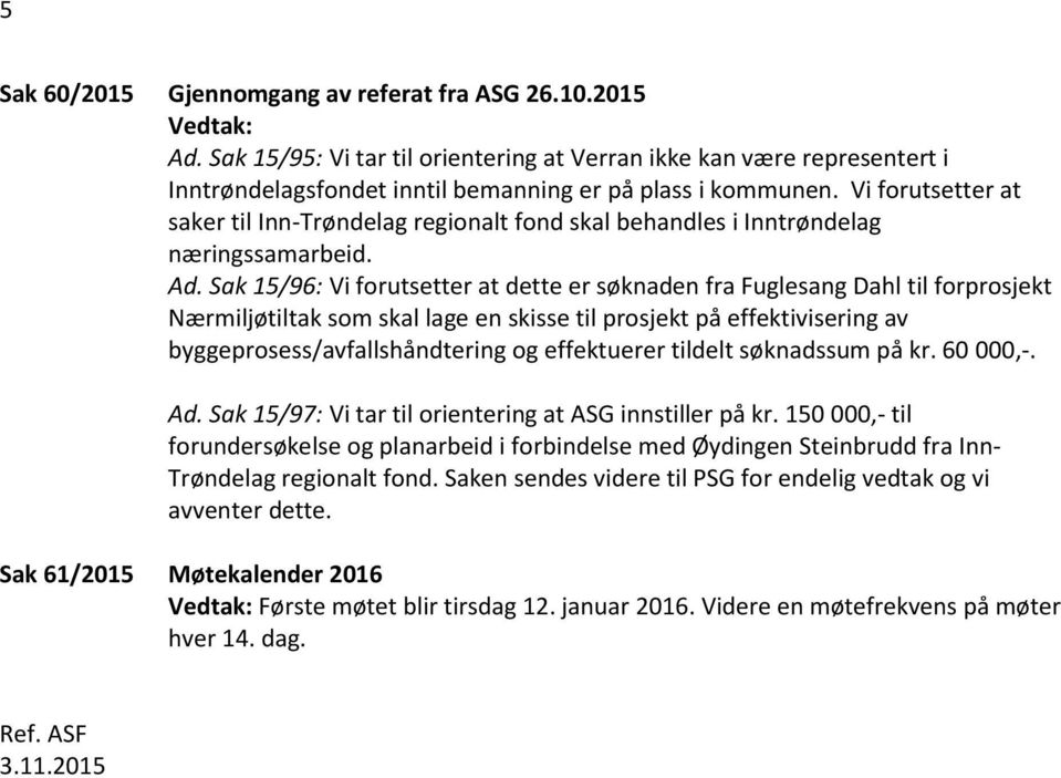 Vi forutsetter at saker til Inn-Trøndelag regionalt fond skal behandles i Inntrøndelag næringssamarbeid. Ad.