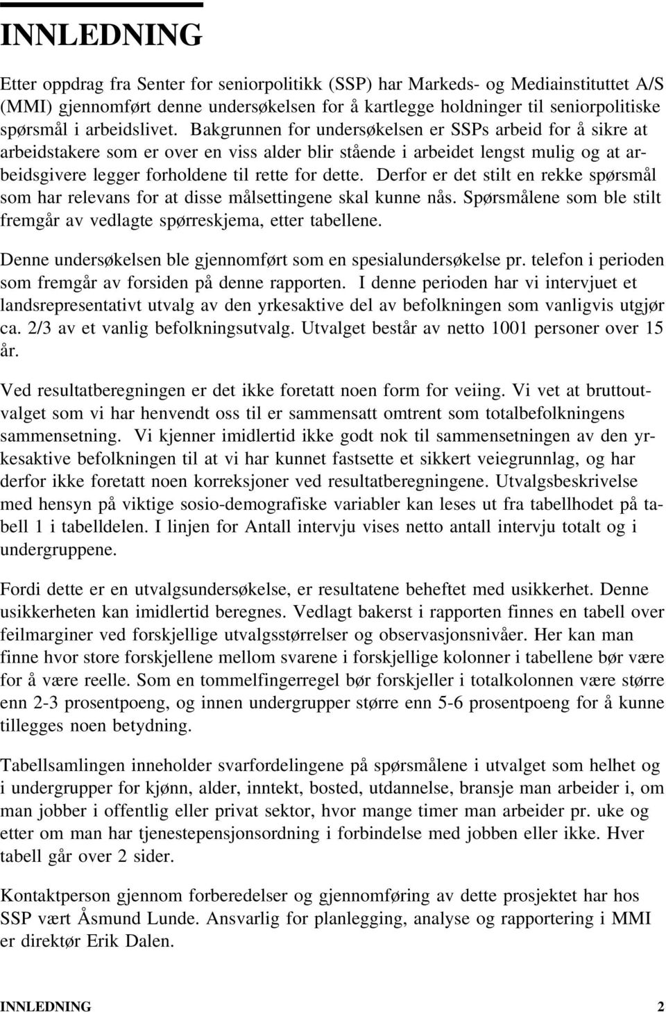 Bakgrunnen for undersøkelsen er SSPs arbeid for å sikre at arbeidstakere som er over en viss alder blir stående i arbeidet lengst mulig og at arbeidsgivere legger forholdene til rette for dette.