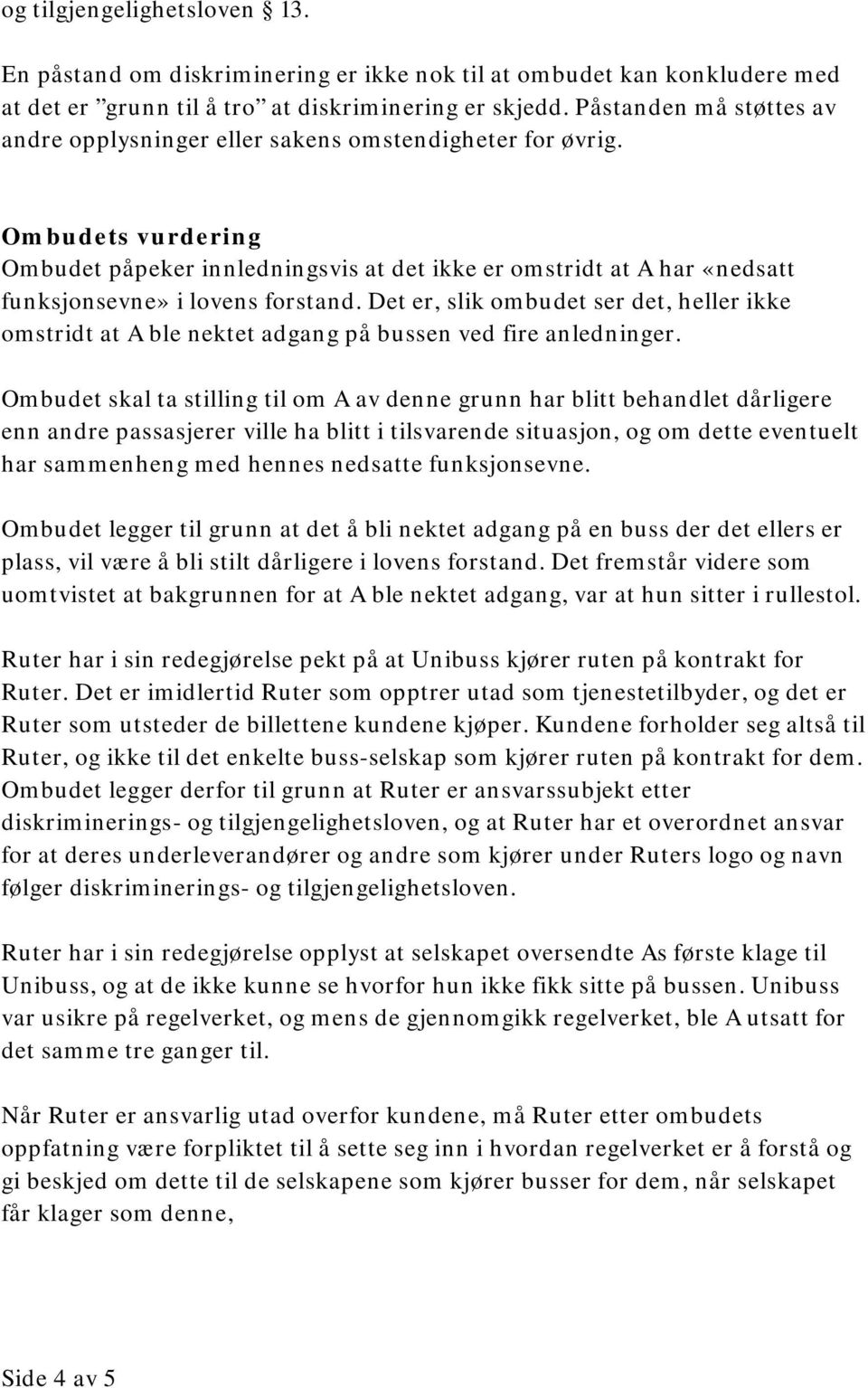 Ombudets vurdering Ombudet påpeker innledningsvis at det ikke er omstridt at A har «nedsatt funksjonsevne» i lovens forstand.