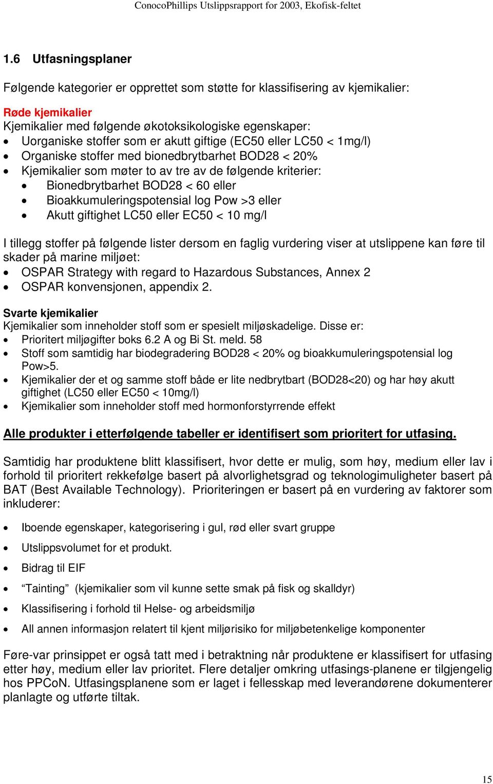 Bioakkumuleringspotensial log Pow >3 eller Akutt giftighet LC50 eller EC50 < 10 mg/l I tillegg stoffer på følgende lister dersom en faglig vurdering viser at utslippene kan føre til skader på marine