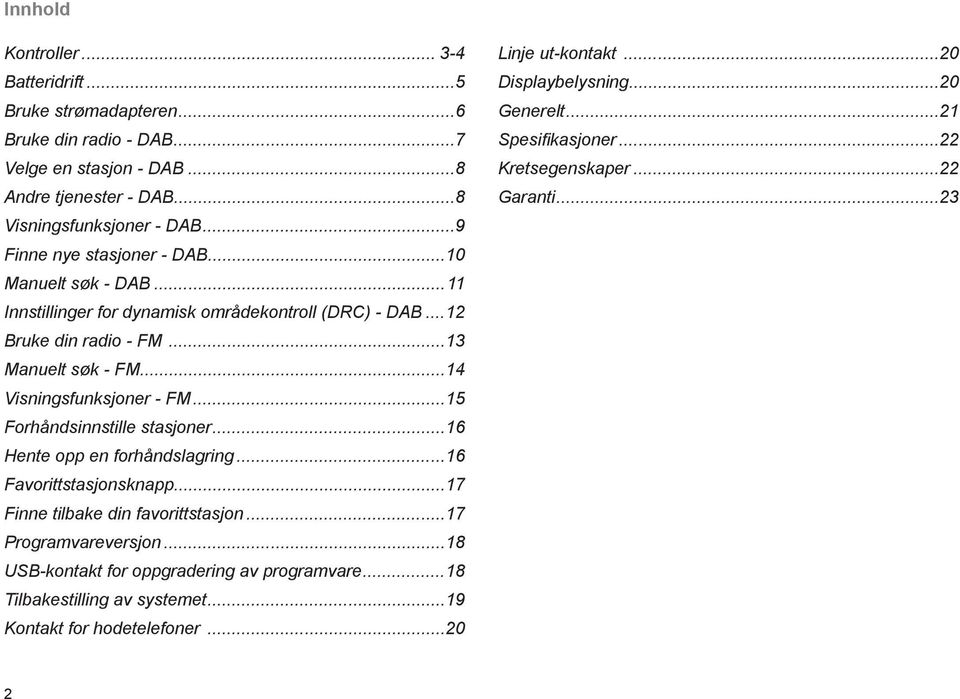 ..5 Forhåndsinnstille stasjoner...6 Hente opp en forhåndslagring...6 Favorittstasjonsknapp...7 Finne tilbake din favorittstasjon...7 Programvareversjon.