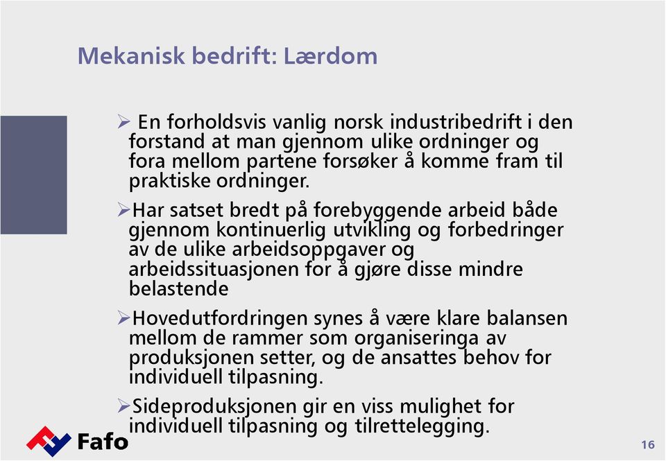 Har satset bredt på forebyggende arbeid både gjennom kontinuerlig utvikling og forbedringer av de ulike arbeidsoppgaver og arbeidssituasjonen for å