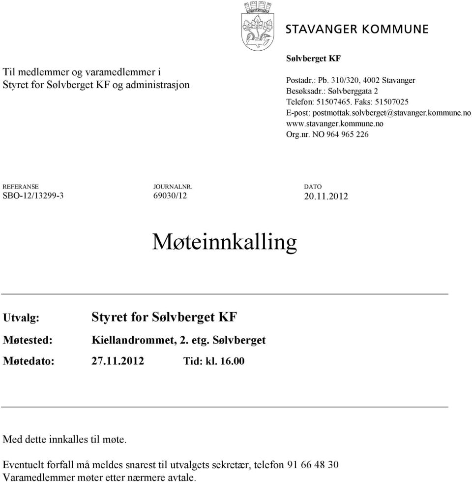 NO 964 965 226 REFERANSE JOURNALNR. DATO SBO-12/13299-3 69030/12 20.11.2012 Møteinnkalling Utvalg: Møtested: Styret for Sølvberget KF Kiellandrommet, 2. etg.