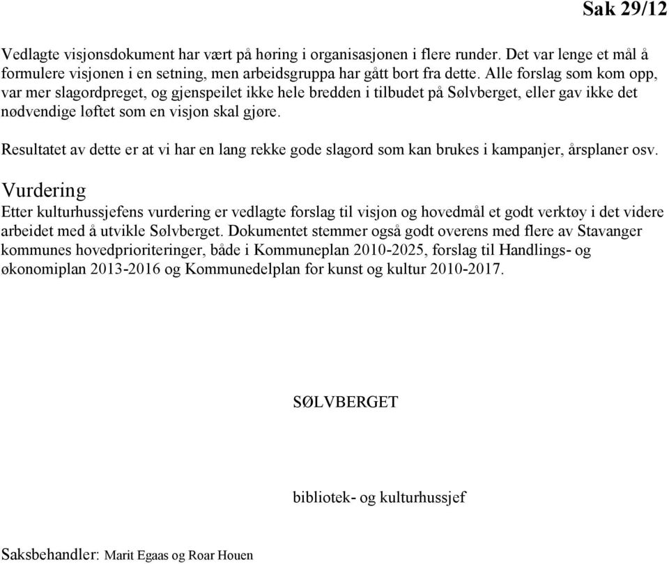 Resultatet av dette er at vi har en lang rekke gode slagord som kan brukes i kampanjer, årsplaner osv.