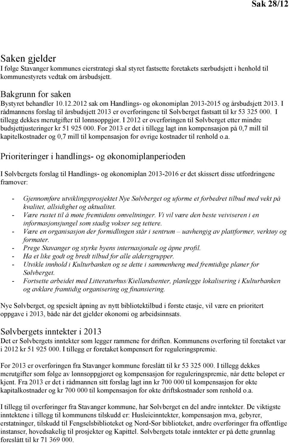 I rådmannens forslag til årsbudsjett 2013 er overføringene til Sølvberget fastsatt til kr 53 325 000. I tillegg dekkes merutgifter til lønnsoppgjør.
