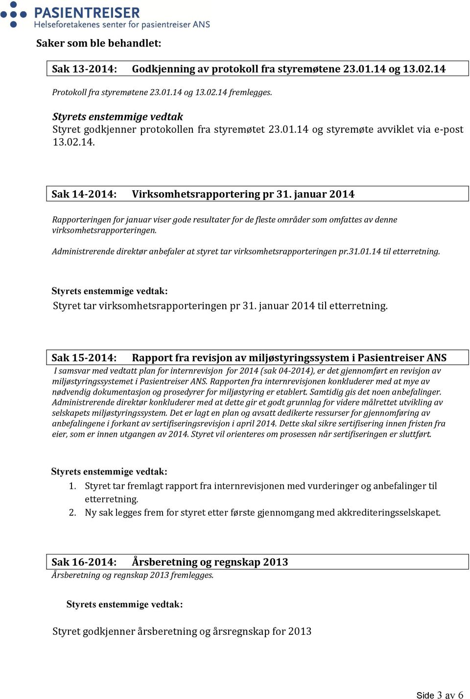 januar 2014 Rapporteringen for januar viser gode resultater for de fleste områder som omfattes av denne virksomhetsrapporteringen.