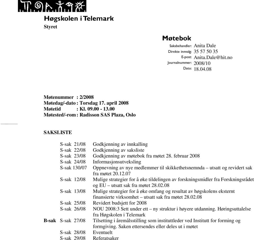 februar 2008 S-sak 24/08 Informasjonsutveksling S-sak 130/07 Oppnevning av nye medlemmer til skikkethetsnemnda utsatt og revidert sak fra møtet 20.12.