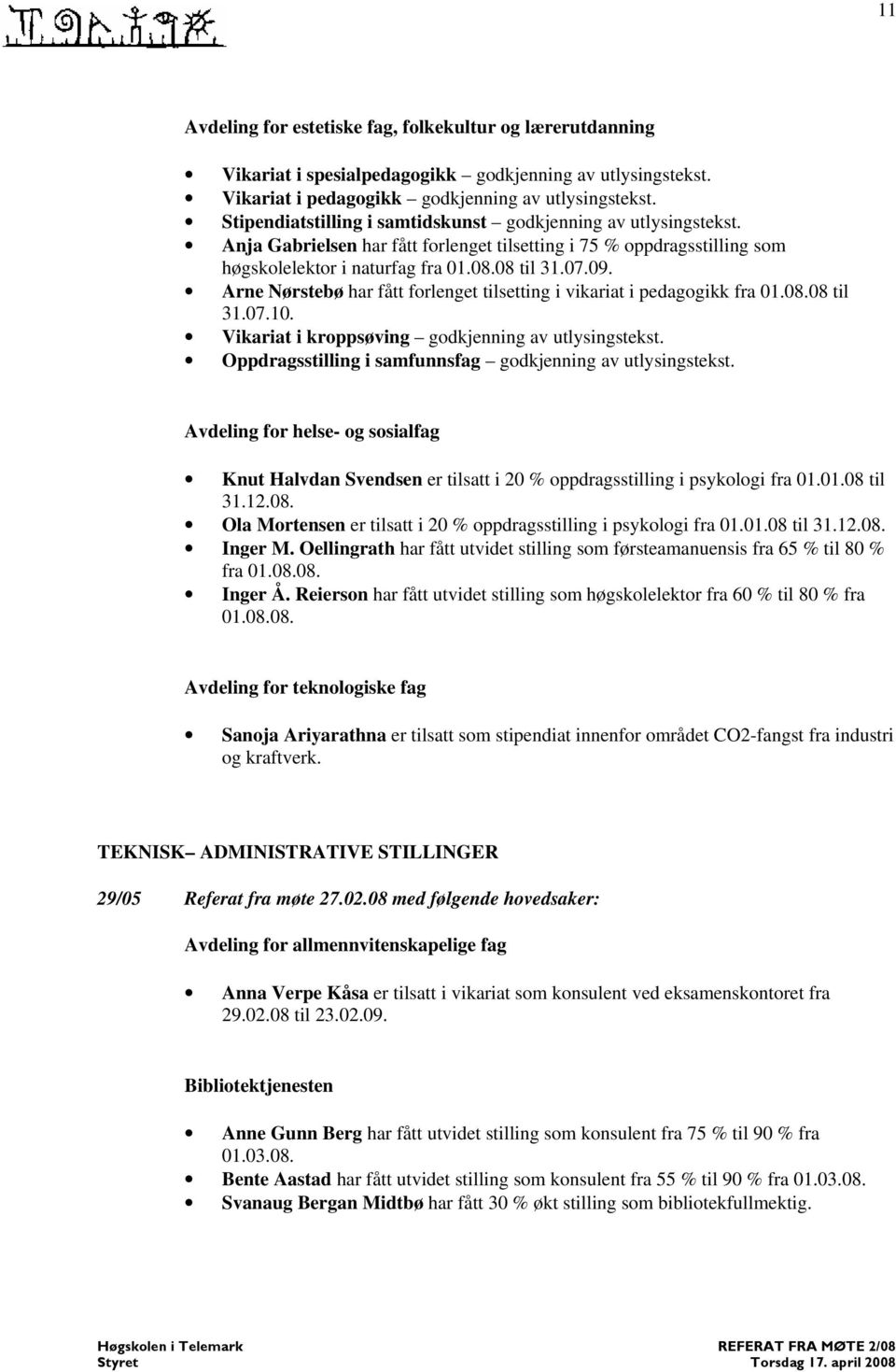 Arne Nørstebø har fått forlenget tilsetting i vikariat i pedagogikk fra 01.08.08 til 31.07.10. Vikariat i kroppsøving godkjenning av utlysingstekst.