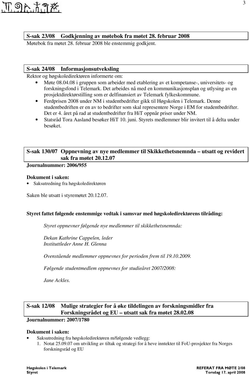 Det arbeides nå med en kommunikasjonsplan og utlysing av en prosjektdirektørstilling som er delfinansiert av Telemark fylkeskommune. Ferdprisen 2008 under NM i studentbedrifter gikk til.