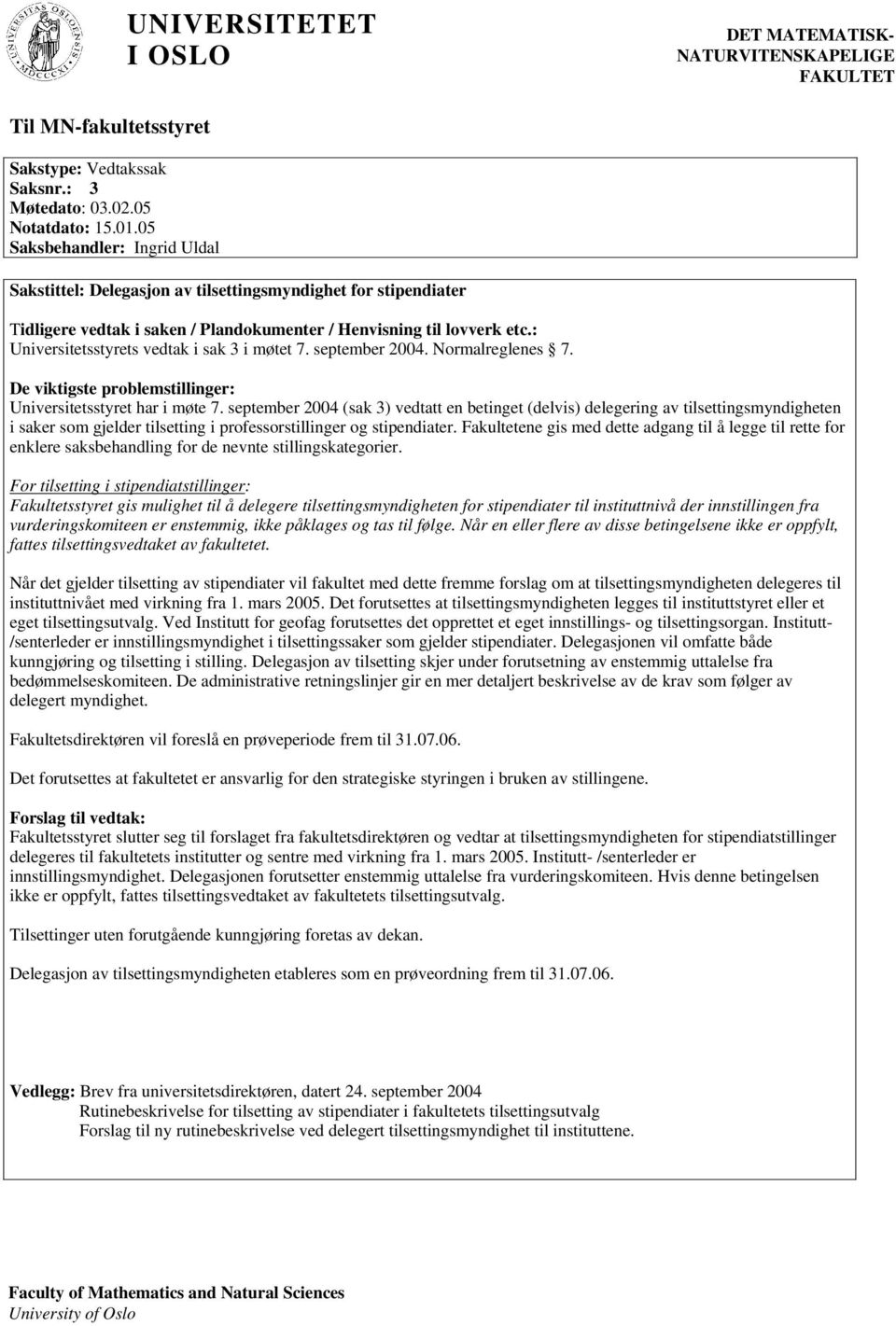 : Universitetsstyrets vedtak i sak 3 i møtet 7. september 2004. Normalreglenes 7. De viktigste problemstillinger: Universitetsstyret har i møte 7.