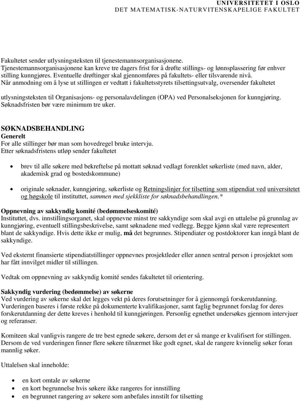 Når anmodning om å lyse ut stillingen er vedtatt i fakultetsstyrets tilsettingsutvalg, oversender fakultetet utlysningsteksten til Organisasjons- og personalavdelingen (OPA) ved Personalseksjonen for