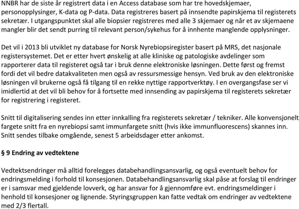 Det vil i 2013 bli utviklet ny database for Norsk Nyrebiopsiregister basert på MRS, det nasjonale registersystemet.