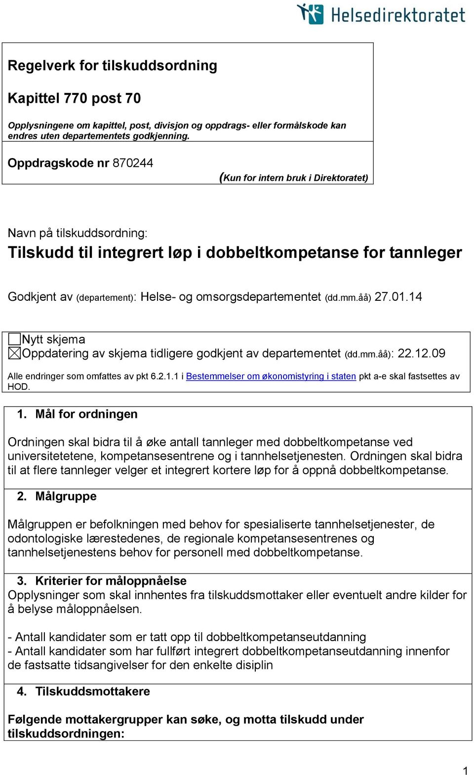 omsorgsdepartementet (dd.mm.åå) 27.01.14 Nytt skjema Oppdatering av skjema tidligere godkjent av departementet (dd.mm.åå): 22.12.09 Alle endringer som omfattes av pkt 6.2.1.1 i Bestemmelser om økonomistyring i staten pkt a-e skal fastsettes av HOD.