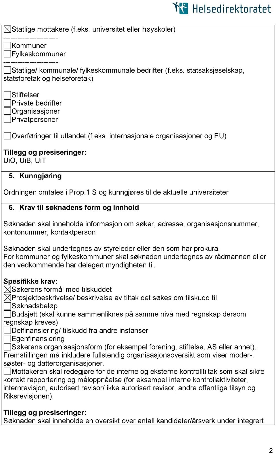 Krav til søknadens form og innhold Søknaden skal inneholde informasjon om søker, adresse, organisasjonsnummer, kontonummer, kontaktperson Søknaden skal undertegnes av styreleder eller den som har