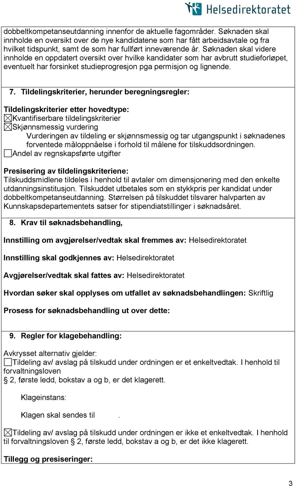 Søknaden skal videre innholde en oppdatert oversikt over hvilke kandidater som har avbrutt studieforløpet, eventuelt har forsinket studieprogresjon pga permisjon og lignende. 7.