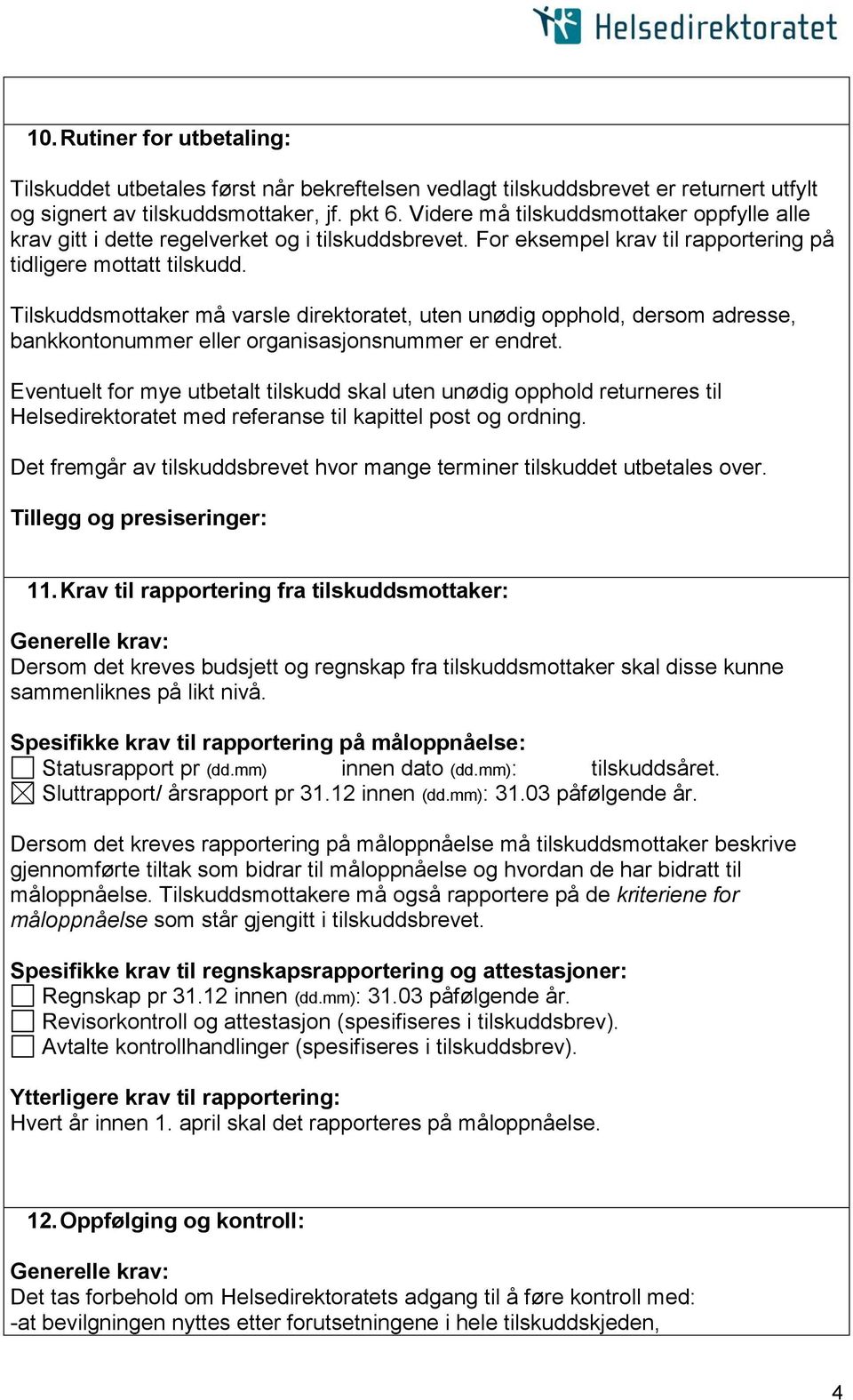 Tilskuddsmottaker må varsle direktoratet, uten unødig opphold, dersom adresse, bankkontonummer eller organisasjonsnummer er endret.