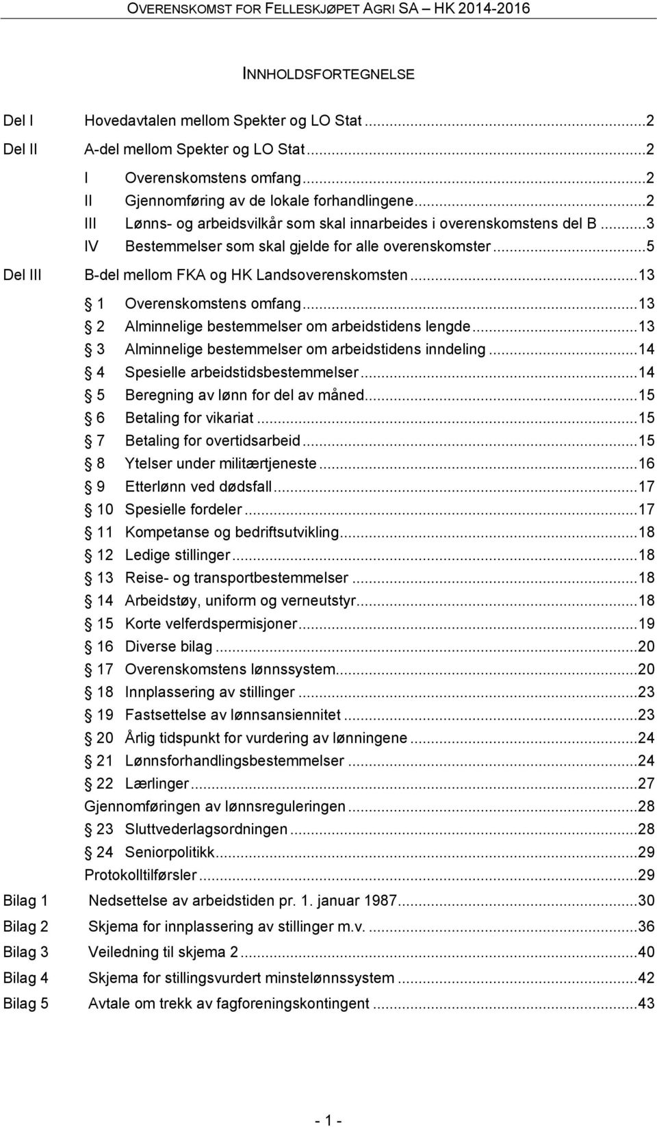 .. 13 1 Overenskomstens omfang... 13 2 Alminnelige bestemmelser om arbeidstidens lengde... 13 3 Alminnelige bestemmelser om arbeidstidens inndeling... 14 4 Spesielle arbeidstidsbestemmelser.