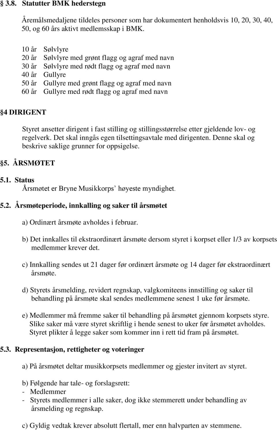 flagg og agraf med navn 4 DIRIGENT Styret ansetter dirigent i fast stilling og stillingsstørrelse etter gjeldende lov- og regelverk. Det skal inngås egen tilsettingsavtale med dirigenten.