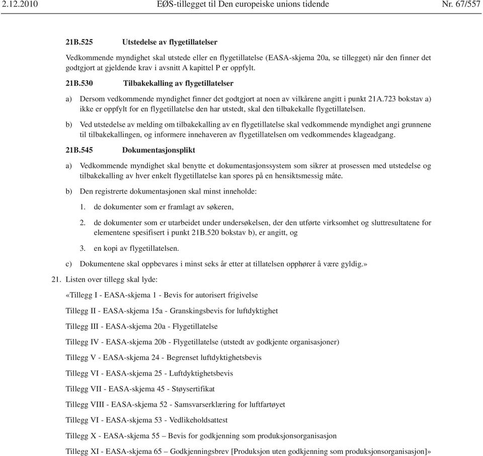 oppfylt. 21B.530 Tilbakekalling av flygetillatelser a) Dersom vedkommende myndighet finner det godtgjort at noen av vilkårene angitt i punkt 21A.