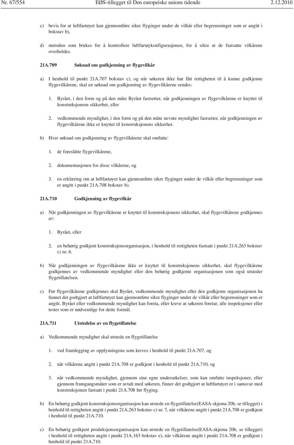 707 bokstav c), og når søkeren ikke har fått rettigheten til å kunne godkjenne flygevilkårene, skal en søknad om godkjenning av flygevilkårene sendes: 1.