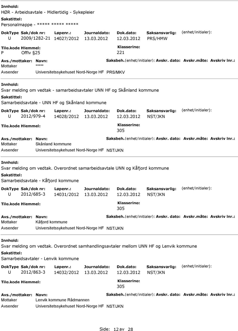 /mottaker: Navn: Saksbeh. Avskr. dato: Avskr.måte: Avskriv lnr.: Mottaker Skånland kommune niversitetssykehuset Nord-Norge HF NST/JKN Svar melding om vedtak.