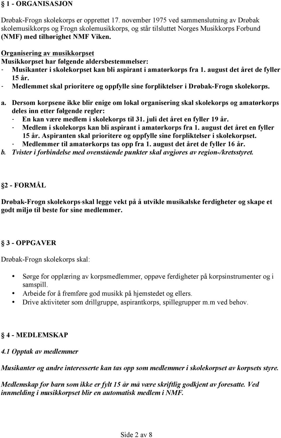 Organisering av musikkorpset Musikkorpset har følgende aldersbestemmelser: - Musikanter i skolekorpset kan bli aspirant i amatørkorps fra 1. august det året de fyller 15 år.