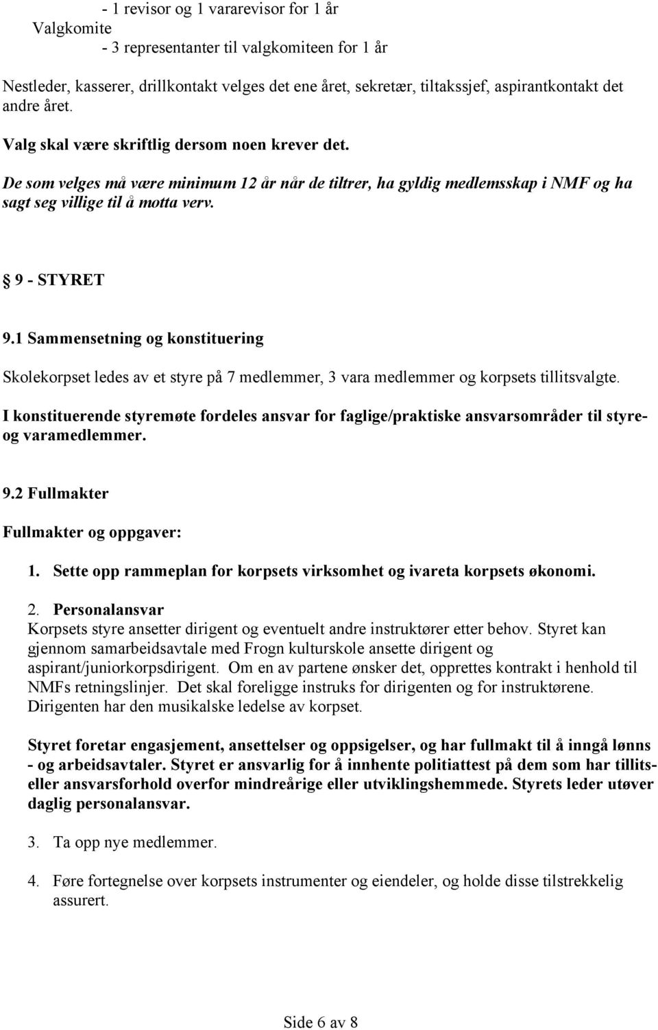 1 Sammensetning og konstituering Skolekorpset ledes av et styre på 7 medlemmer, 3 vara medlemmer og korpsets tillitsvalgte.