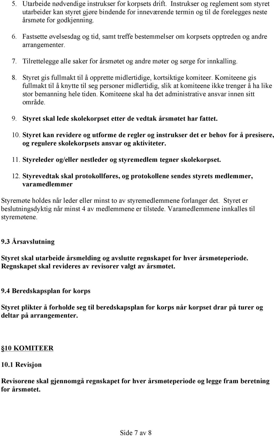 Fastsette øvelsesdag og tid, samt treffe bestemmelser om korpsets opptreden og andre arrangementer. 7. Tilrettelegge alle saker for årsmøtet og andre møter og sørge for innkalling. 8.