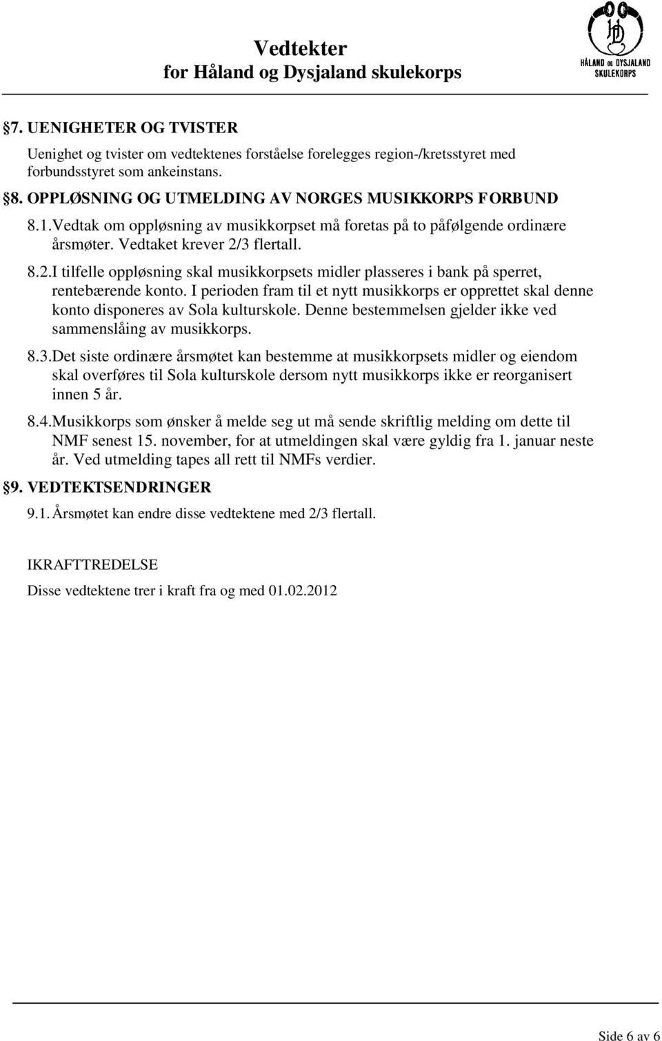 I perioden fram til et nytt musikkorps er opprettet skal denne konto disponeres av Sola kulturskole. Denne bestemmelsen gjelder ikke ved sammenslåing av musikkorps. 8.3.