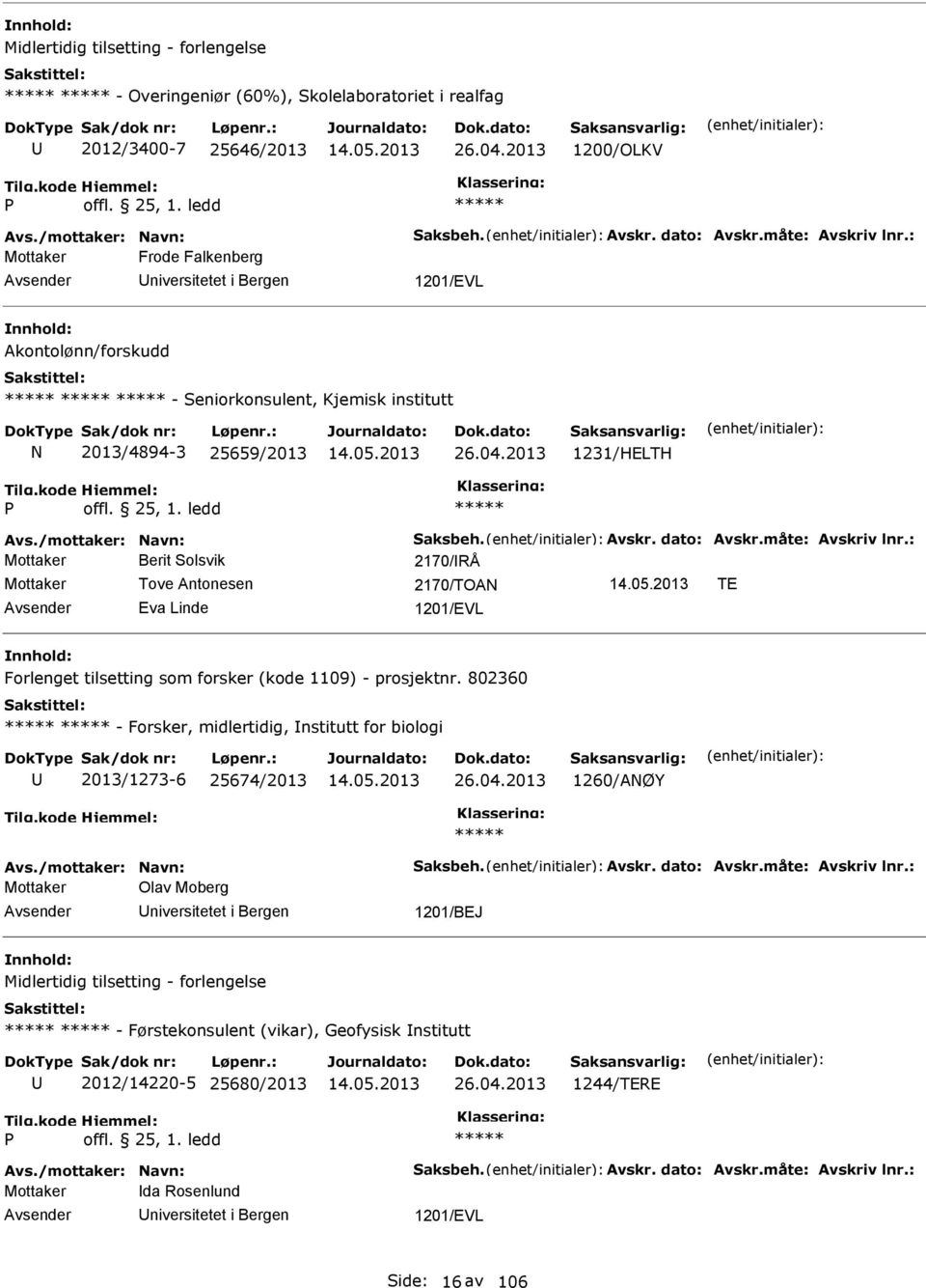 dato: Avskr.måte: Avskriv lnr.: Mottaker Berit Solsvik 2170/RÅ Mottaker Tove Antonesen 2170/TOAN TE Eva Linde 1201/EVL Forlenget tilsetting som forsker (kode 1109) - prosjektnr.